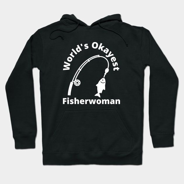 World's Okayest Fisherwoman - Funny Fishing Gift Women Hoodie by Seaglass Girl Designs